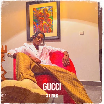 3 Finer – Gucci |Download MP3