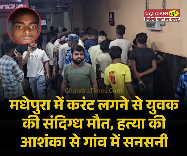 Madhepura News : मधेपुरा में करंट लगने से युवक की संदिग्ध मौत, हत्या की आशंका से गांव में सनसनी