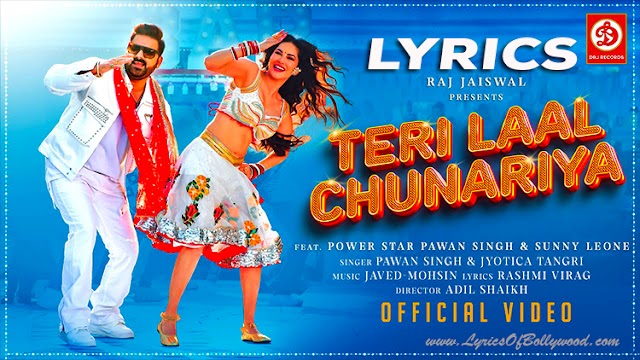 Teri Laal Chunariya Song Lyrics | Pawan Singh | Sunny Leone | Javed-Mohsin | Rashmi Virag | Jyotica T