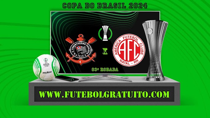 Assistir Corinthians x América-RN ao vivo online grátis 22/05/2024