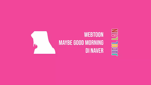 Link Webtoon Maybe Good Morning di Naver
