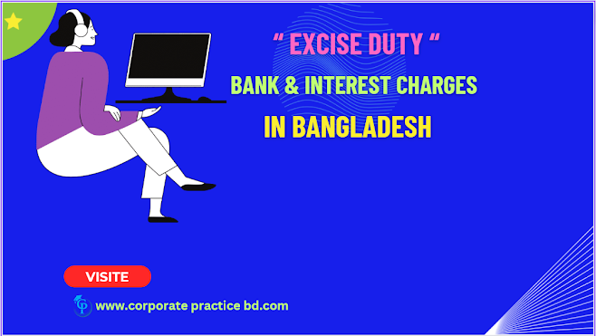 Excise duty & Bank charges in Bangladesh-corporate practice bd