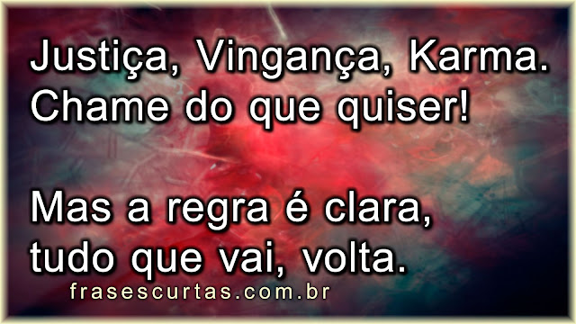 Justiça, vingança, karma. Chame do que quiser! Mas a regra é clara, tudo que vai, volta