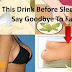 Have This Drink Before Sleeping And Say Goodbye To Fat Forever!