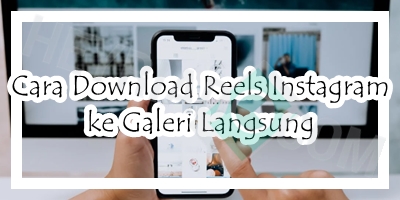 Cara Download Reels Instagram ke Galeri Langsung