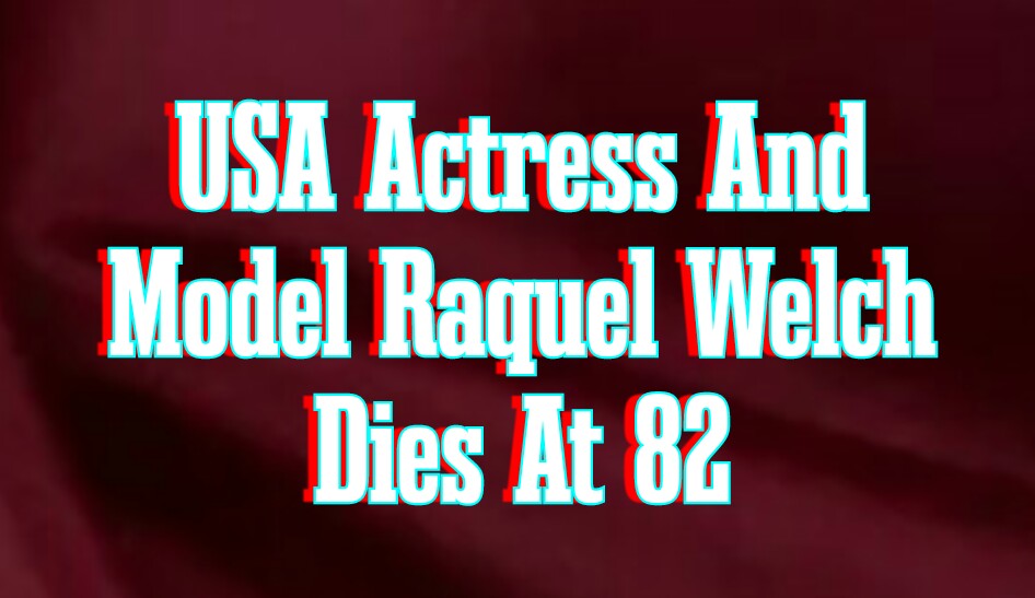 USA Actress And Model Raquel Welch Dies At 82
