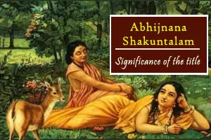 Significance of the title of Kalidasa'a play, Abhijnanashakuntalam 