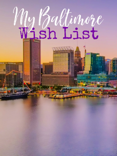 We're getting closer and closer to our trip and we'll have a whole day to spend in Baltimore on a layover. Here's my wish list.