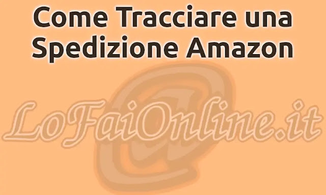 Come Seguire una Spedizione di Amazon in tempo reale