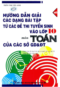 Hướng Dẫn Giải Các Dạng Bài Tập Từ Các Đề Thi Tuyển Sinh Vào Lớp 10 Môn Toán - Trần Thị Vân Anh