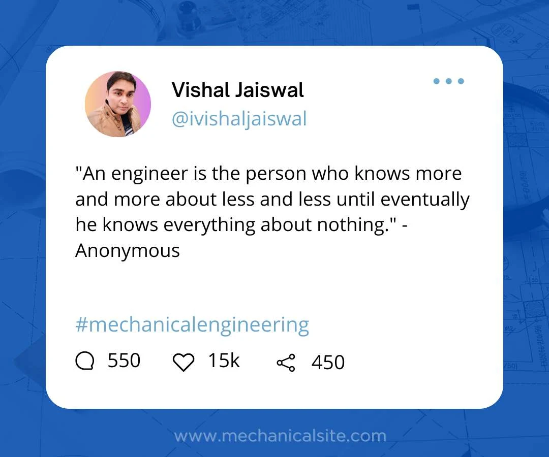 "An engineer is the person who knows more and more about less and less until eventually he knows everything about nothing." - Anonymous