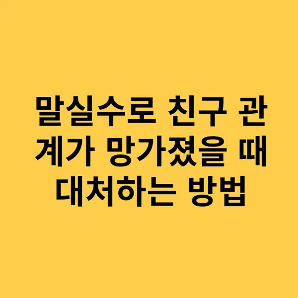 말실수로 친구 관계가 망가졌을 때 대처하는 방법