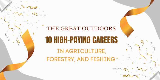 The Great Outdoors 10 High-Paying Careers In Agriculture, Forestry, And Fishing