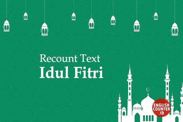 Contoh Recount Text Holiday Idul Fitri dan Artinya