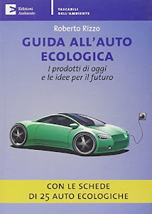 Guida all'auto ecologica. I prodotti di oggi e le idee per il futuro