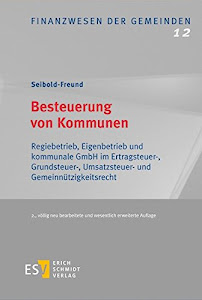 Besteuerung von Kommunen: Regiebetrieb, Eigenbetrieb und kommunale GmbH im Ertragsteuer-, Grundsteuer-, Umsatzsteuer- und Gemeinnützigkeitsrecht (Finanzwesen der Gemeinden, Band 12)