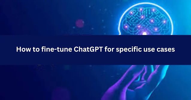 How to fine-tune ChatGPT for specific use cases