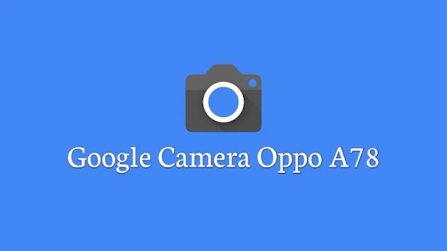 Download Google Camera Oppo A78