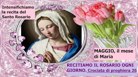 ♥♪♫ Maggio, Mese dedicato a Maria. Itensifichiamo la recita del Santo Rosario, Crociata di Preghiera