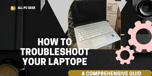 Troubleshooting Your Laptop: A Comprehensive Guide