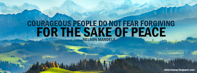 Courageous people do not fear forgiving, for the sake of peace.