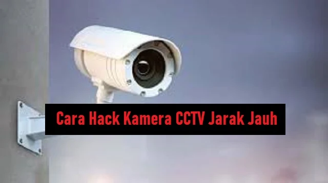 Cara Hack Kamera CCTV Jarak Jauh