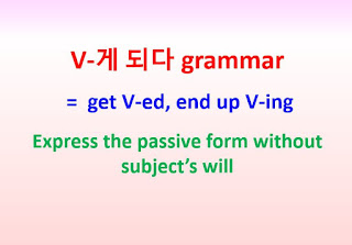 V-게 되다 grammar = get V-ed, end up V-ing ~passive form without subject’s will