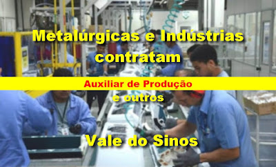 Metalúrgicas e Indústrias abrem vagas para Auxiliar de Produção e outras no Vale do Sinos