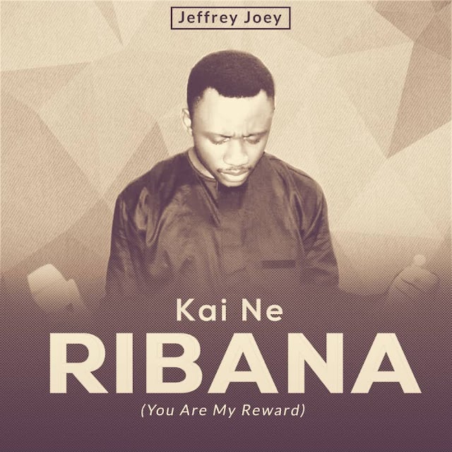 Download Music: Jeffery Joey - Kai Ne Ribana (you are my reward)| @jefferyjoey