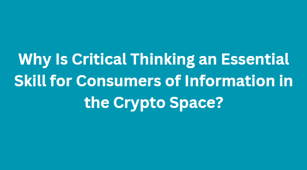 Why Is Critical Thinking an Essential Skill for Consumers of Information in the Crypto Space?