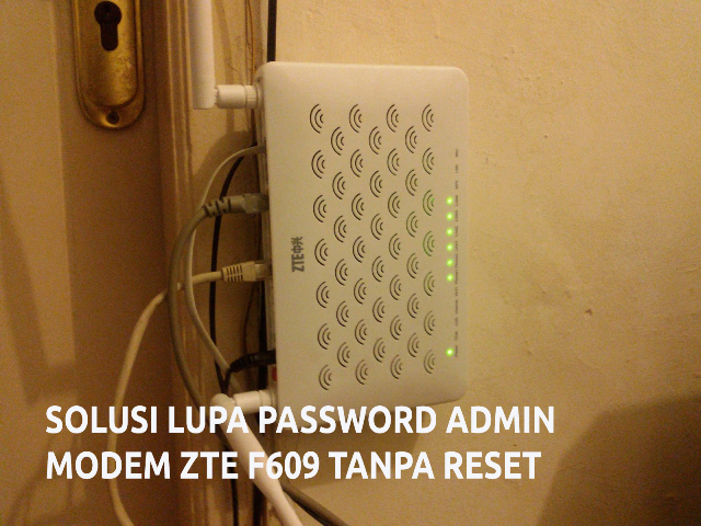 Solusi Mudah Lupa Password Admin Modem Zte F609 Indihome