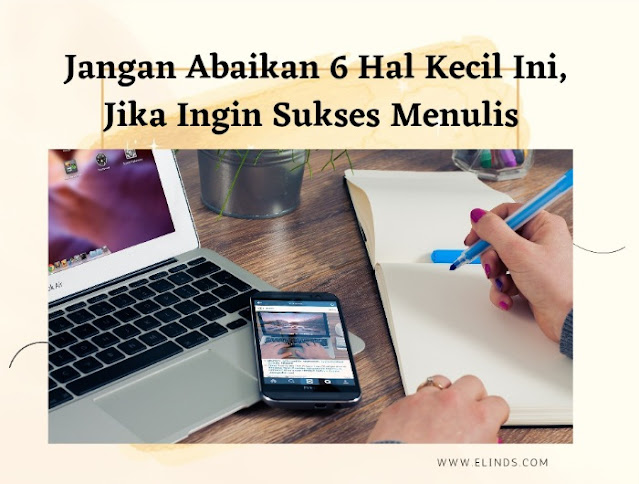 Jangan Abaikan 6 Hal Kecil Ini, Jika Ingin Sukses Menulis