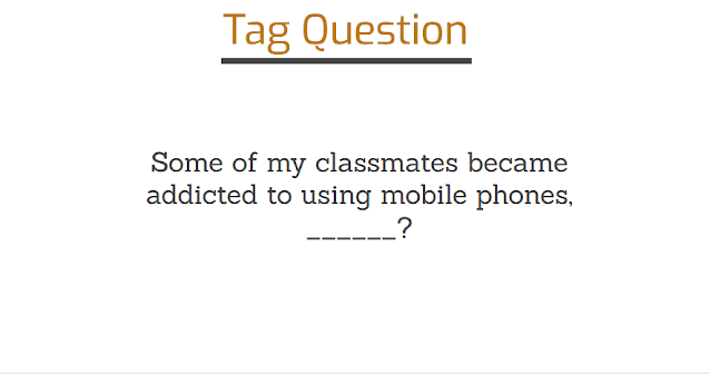 some of my classmates became addicted to using mobile phones tag question