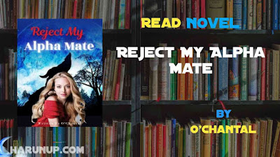 Read Novel Reject My Alpha Mate by O'Chantal Full Episode