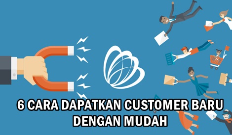 6 CARA DAPATKAN CUSTOMER BARU DENGAN MUDAH