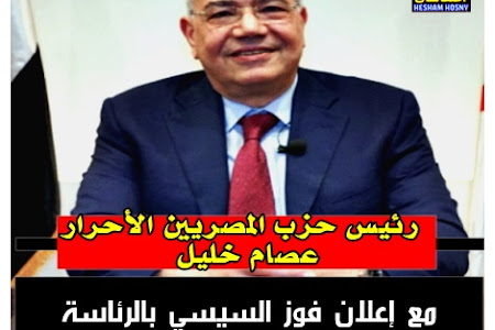 رئيس حزب المصريين الأحرار   عصام خليل  : مع إعلان فوز السيسي بالرئاسة  معظم الأزمات ستنتهي