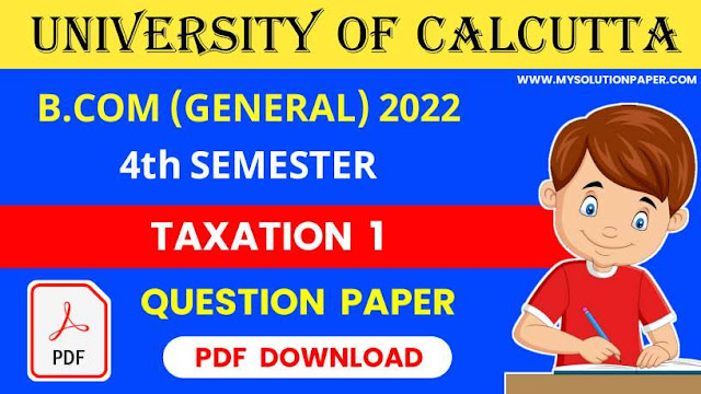 Download CU B.COM (General) Fourth Semester Taxation 1 Question Paper 2022 PDF.