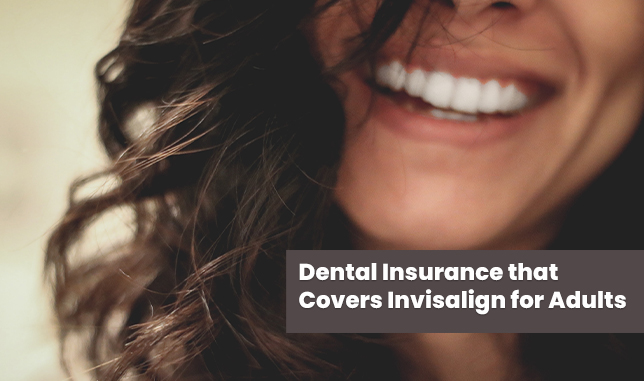 Dental Insurance that Covers Invisalign for Adults