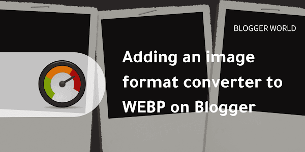 Adding an image format converter to WEBP on Blogger
