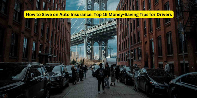 How to Save on Auto Insurance: Top 15 Money-Saving Tips for Drivers