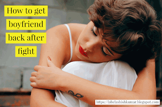 How to get boyfriend back after fight ? Tips for getting your ex boyfriend back. Labelashishkumar