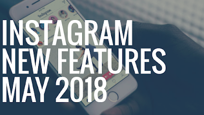 11 Amazing FEATURES launched by Instagram in May 2018