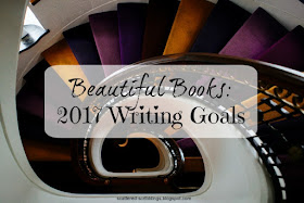 http://scattered-scribblings.blogspot.com/2017/01/beautiful-books-2017-writing-goals.html
