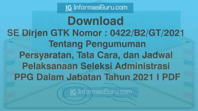 Download SE Dirjen GTK Nomor : 0422/B2/GT/2021 tentang Persyaratan dan Jadwal Pelaksanaan Seleksi Administrasi PPG Dalam Jabatan Tahun 2021