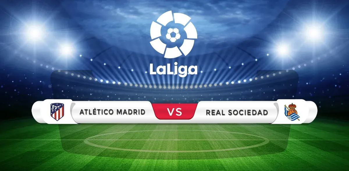 Atletico Madrid vs Real Sociedad Prediction & Match Preview