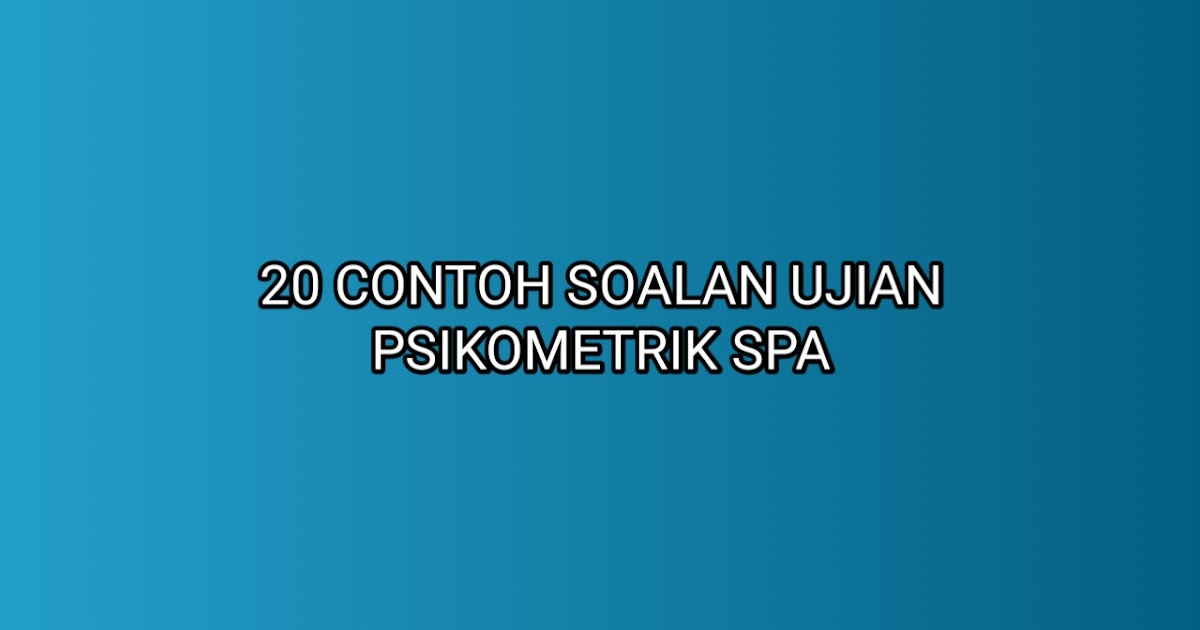 20 Contoh Soalan Ujian Psikometrik SPA 2020 - SUMBER KERJAYA