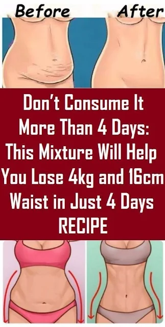 Consume this mixture for 4 days and lose up to 4 kg and 16 cm waist. Amazing!