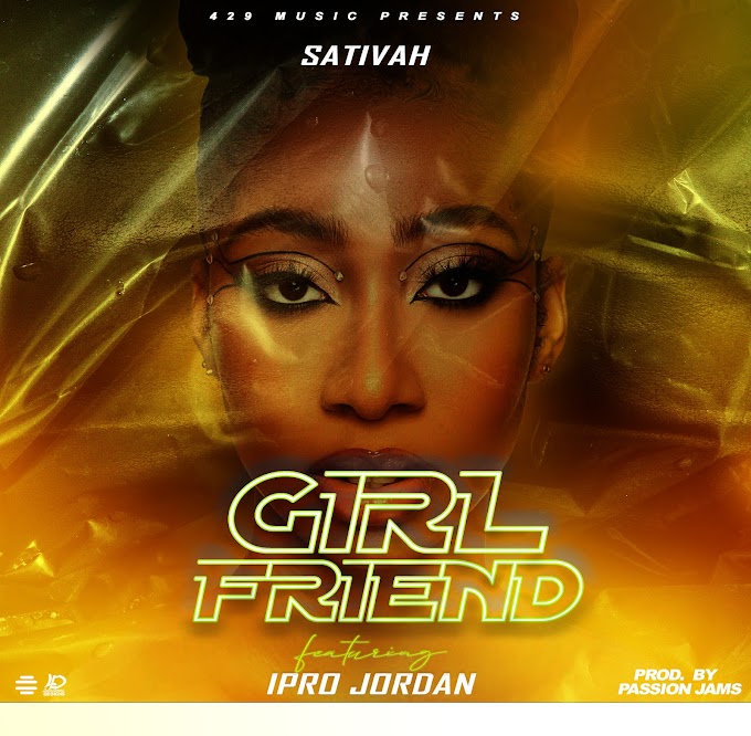 "Girlfriend" BY Sativah x Ipro Jordan || Prod Passion Jamz