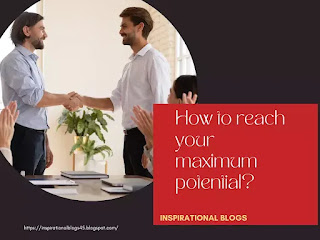 How to reach your maximum potential