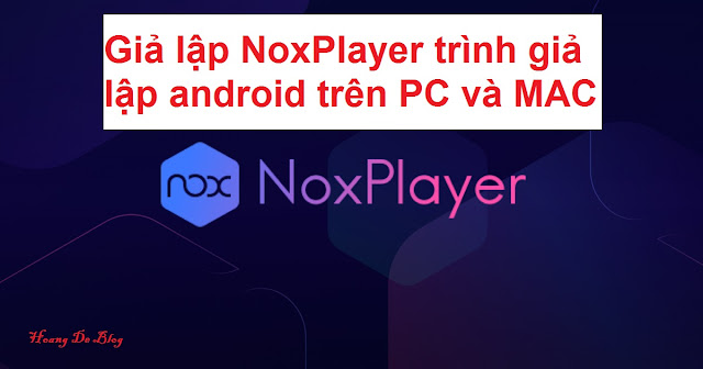 Giả lập NoxPlayer trình giả lập android trên PC và MAC
